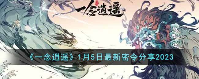 《一念逍遥》1月5日最新密令分享2023