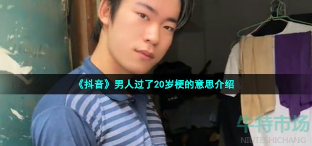 《抖音》男人过了20岁梗的意思介绍