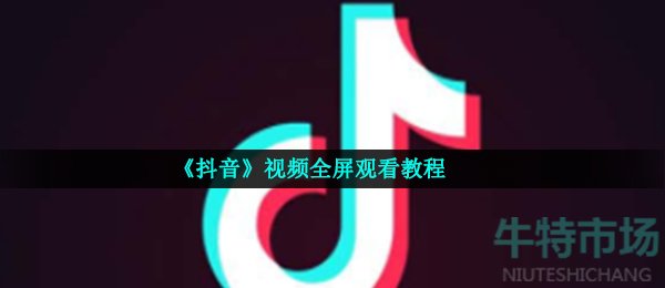 《抖音》视频全屏观看教程